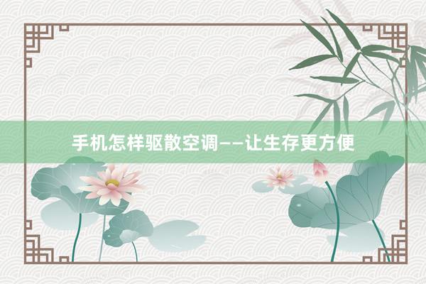 手机怎样驱散空调——让生存更方便